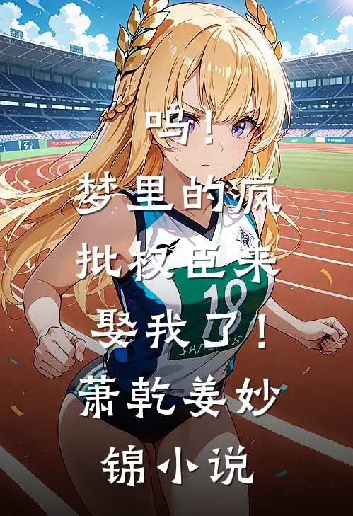 呜！梦里的疯批权臣来娶我了！萧乾姜妙锦小说