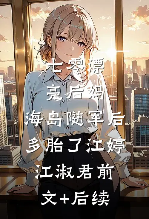 七零漂亮后妈，海岛随军后多胎了江婷江淑君前文+后续