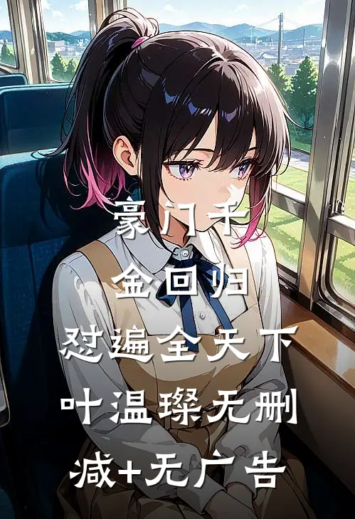 豪门千金回归，怼遍全天下叶温璨无删减+无广告