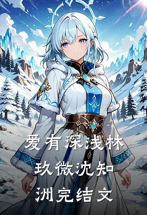 爱有深浅林玖微沈知洲完结文