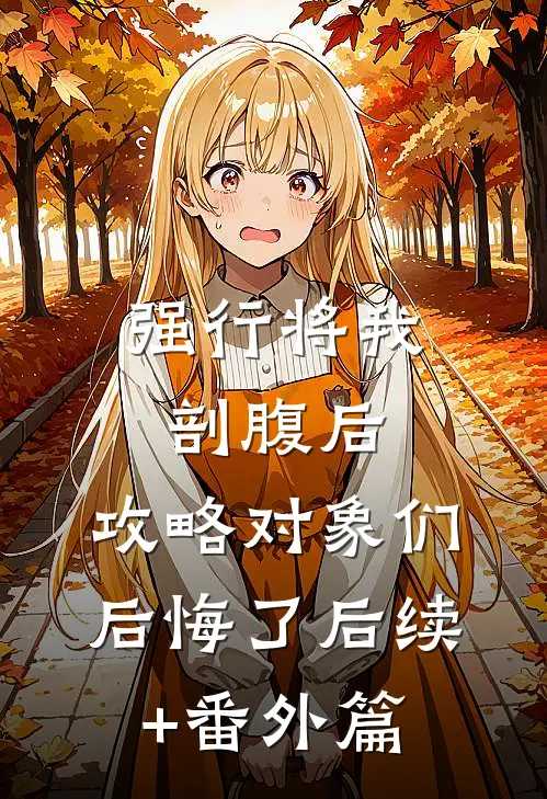 强行将我剖腹后，攻略对象们后悔了后续+番外篇