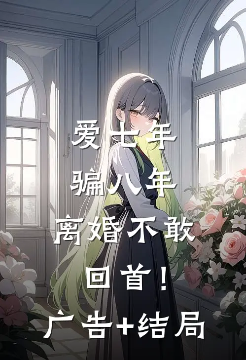 爱七年，骗八年，离婚不敢回首！广告+结局