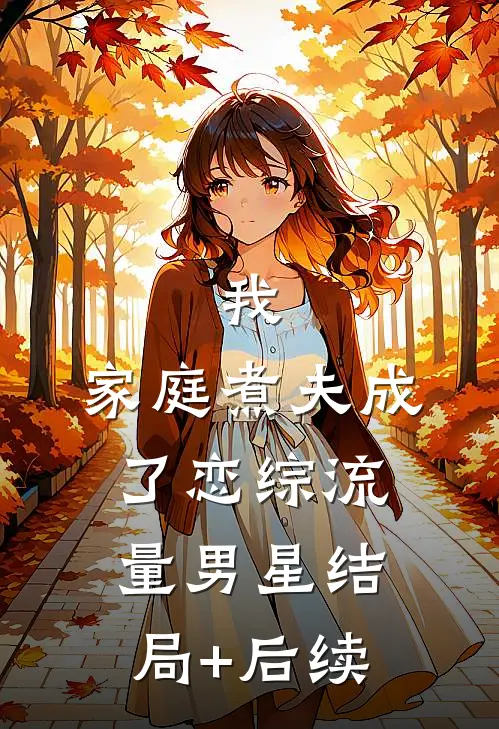 我，家庭煮夫成了恋综流量男星结局+后续