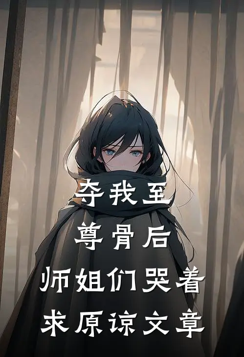 夺我至尊骨后，师姐们哭着求原谅文章