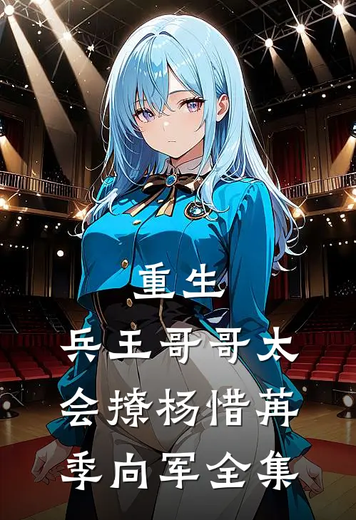 重生：兵王哥哥太会撩杨惜苒季向军全集