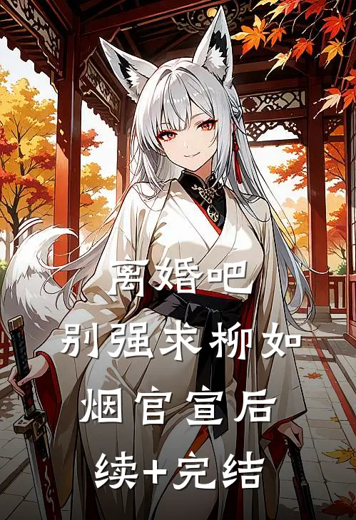 离婚吧，别强求柳如烟官宣后续+完结