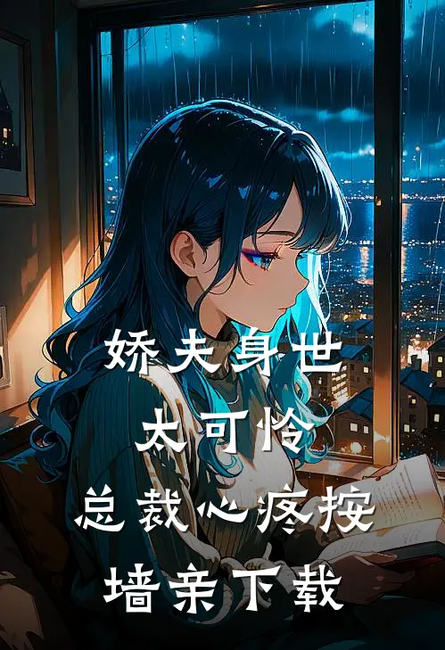 娇夫身世太可怜，总裁心疼按墙亲下载
