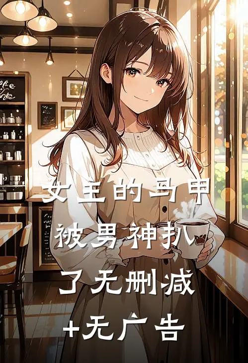 女主的马甲被男神扒了无删减+无广告