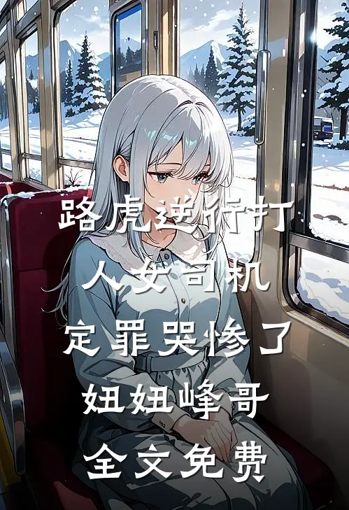 路虎逆行打人女司机，定罪哭惨了妞妞峰哥全文免费