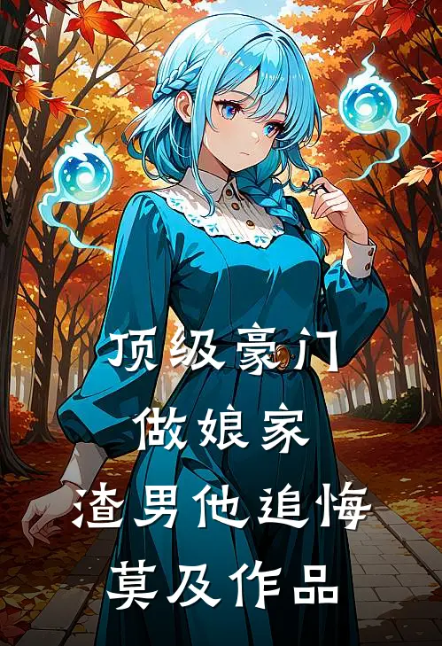 顶级豪门做娘家，渣男他追悔莫及作品