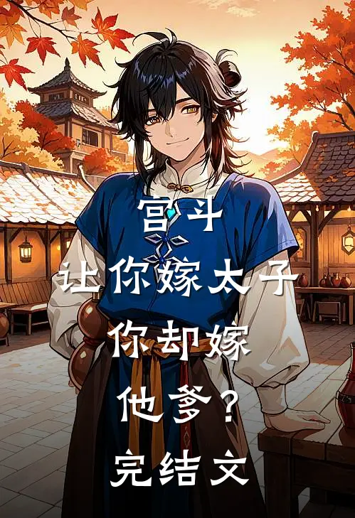 宫斗：让你嫁太子，你却嫁他爹？完结文
