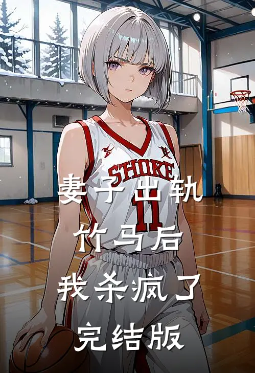 妻子出轨竹马后，我杀疯了完结版