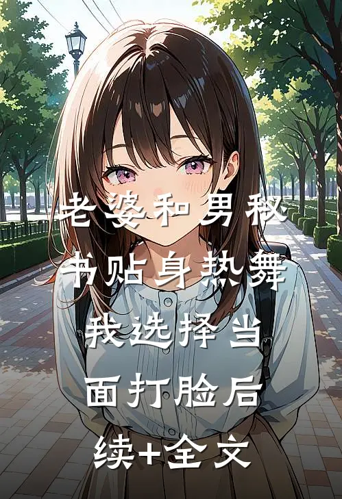老婆和男秘书贴身热舞，我选择当面打脸后续+全文