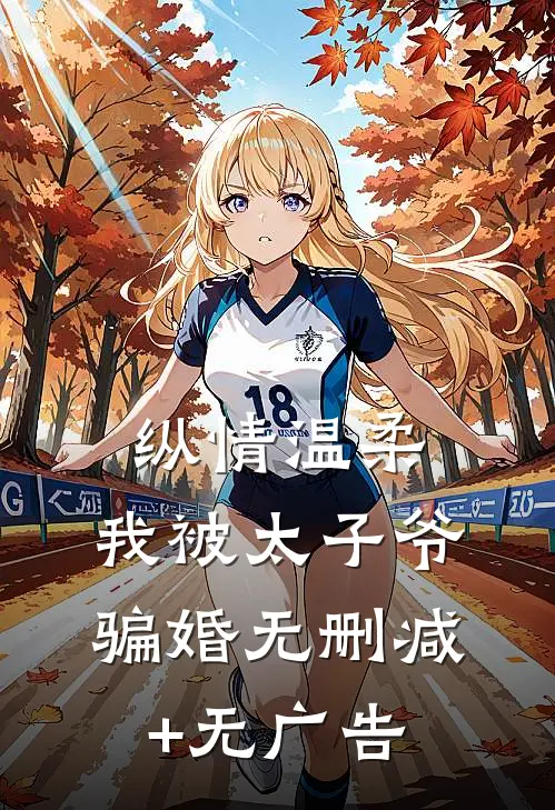 纵情温柔，我被太子爷骗婚无删减+无广告