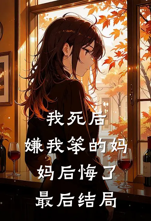我死后，嫌我笨的妈妈后悔了最后结局
