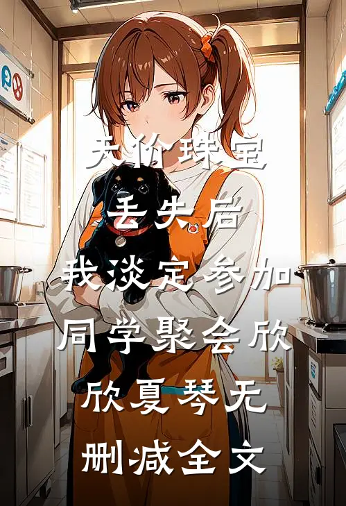 天价珠宝丢失后，我淡定参加同学聚会欣欣夏琴无删减全文