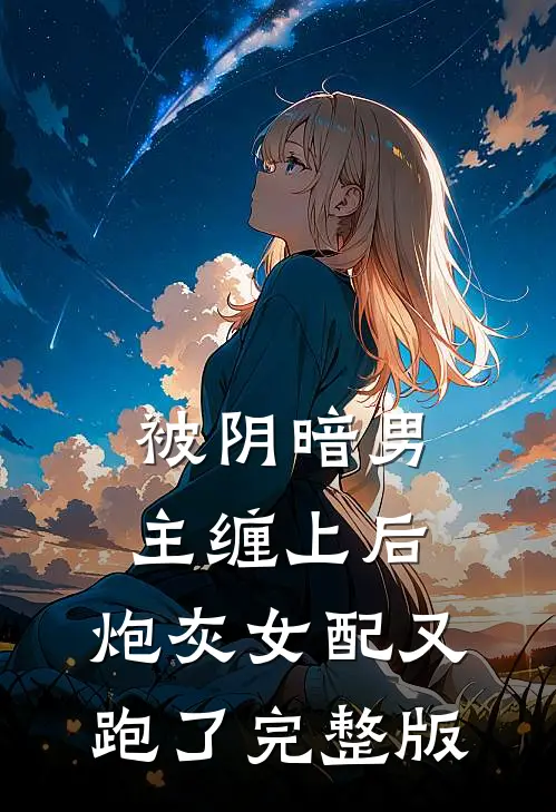 被阴暗男主缠上后，炮灰女配又跑了完整版