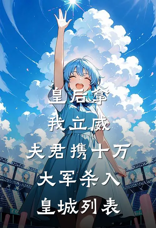 皇后拿我立威，夫君携十万大军杀入皇城列表