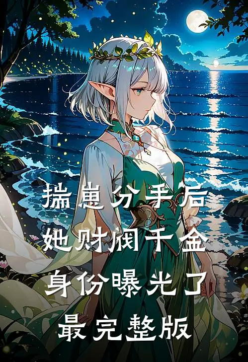 揣崽分手后，她财阀千金身份曝光了最完整版