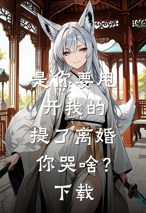 是你要甩开我的，提了离婚你哭啥？下载