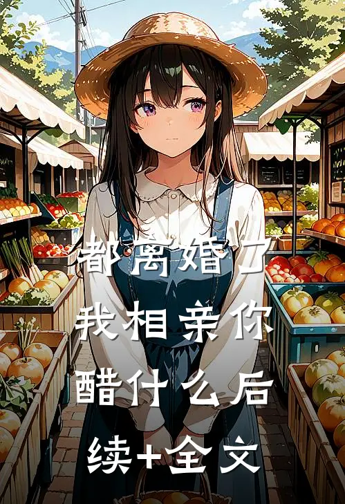 都离婚了，我相亲你醋什么后续+全文