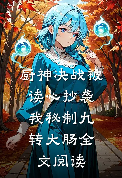 厨神决战被读心抄袭，我秘制九转大肠全文阅读