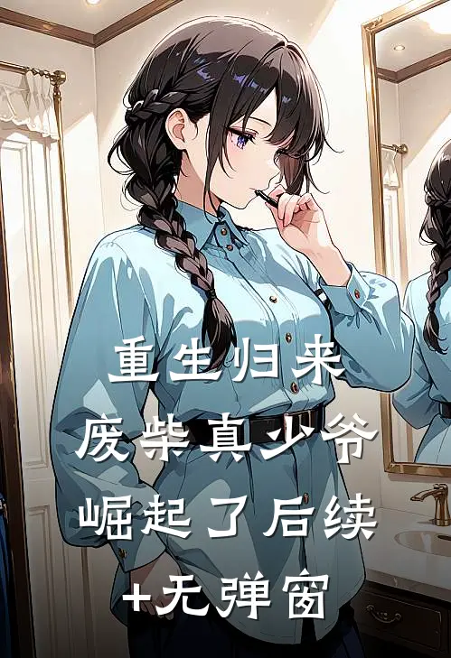 重生归来：废柴真少爷崛起了后续+无弹窗
