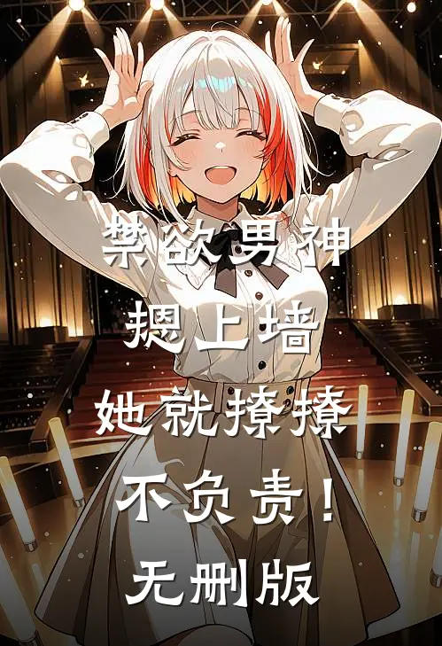 禁欲男神摁上墙，她就撩撩不负责！无删版