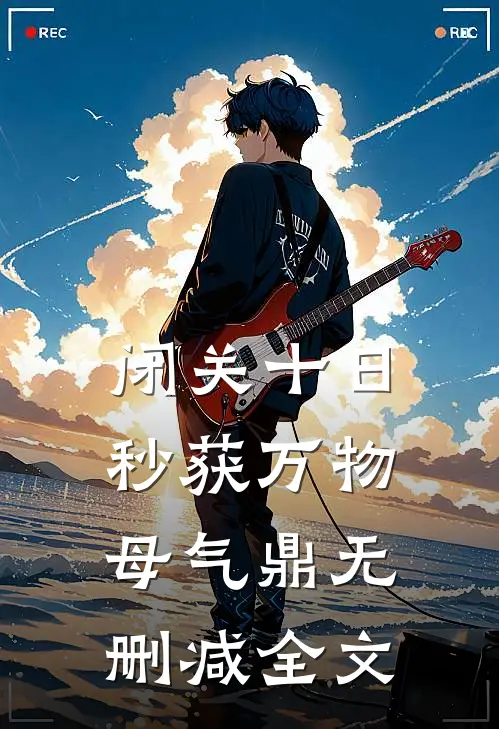 闭关十日，秒获万物母气鼎无删减全文