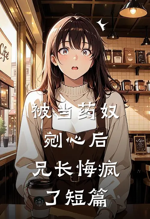 被当药奴剜心后，兄长悔疯了短篇