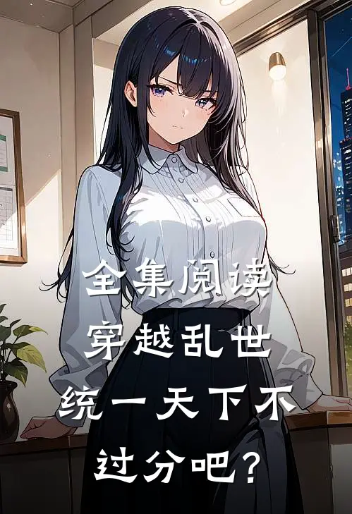 全集阅读穿越乱世，统一天下不过分吧？