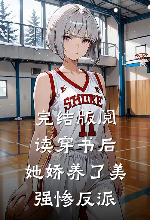 完结版阅读穿书后，她娇养了美强惨反派