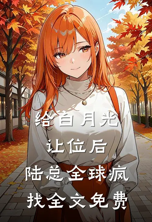 给白月光让位后，陆总全球疯找全文免费
