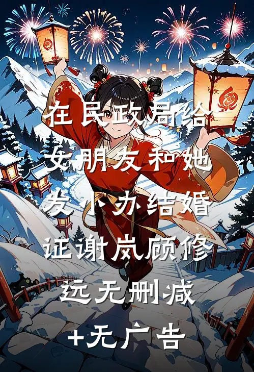 在民政局给女朋友和她发小办结婚证谢岚顾修远无删减+无广告