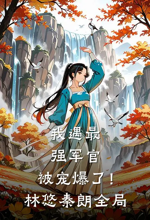 我遇最强军官，被宠爆了！林悠秦朗全局
