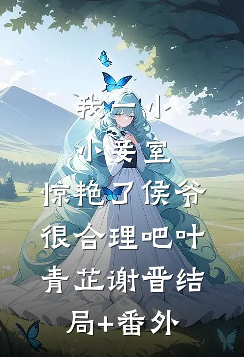 我一小小妾室，惊艳了侯爷很合理吧叶青芷谢晋结局+番外