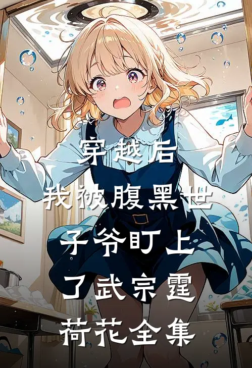 穿越后，我被腹黑世子爷盯上了武宗霆荷花全集