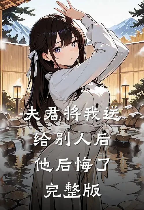 夫君将我送给别人后，他后悔了完整版