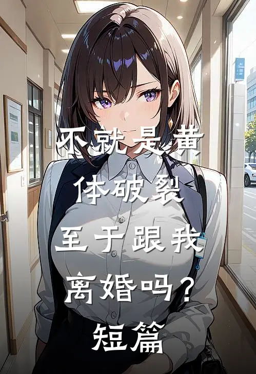 不就是黄体破裂，至于跟我离婚吗？短篇