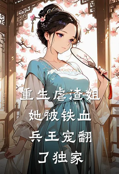重生虐渣姐，她被铁血兵王宠翻了独家