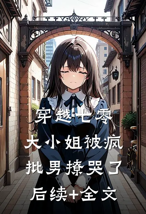 穿越七零，大小姐被疯批男撩哭了后续+全文