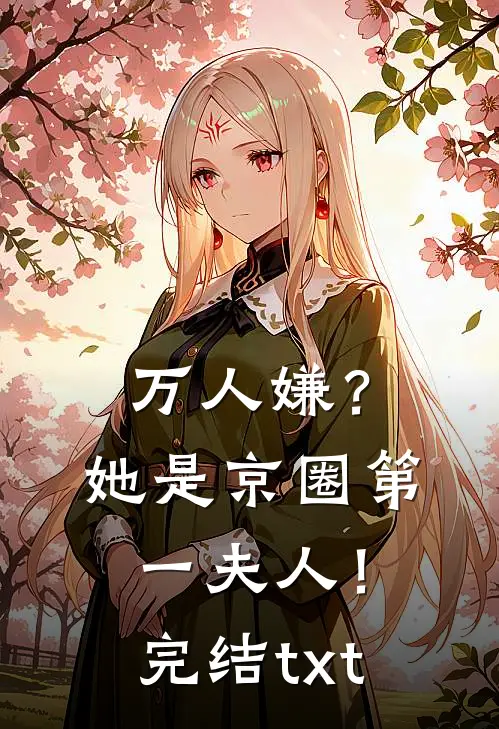 万人嫌？她是京圈第一夫人！完结txt