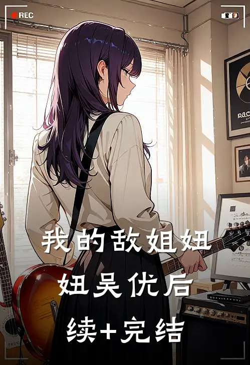 我的敌姐妞妞吴优后续+完结