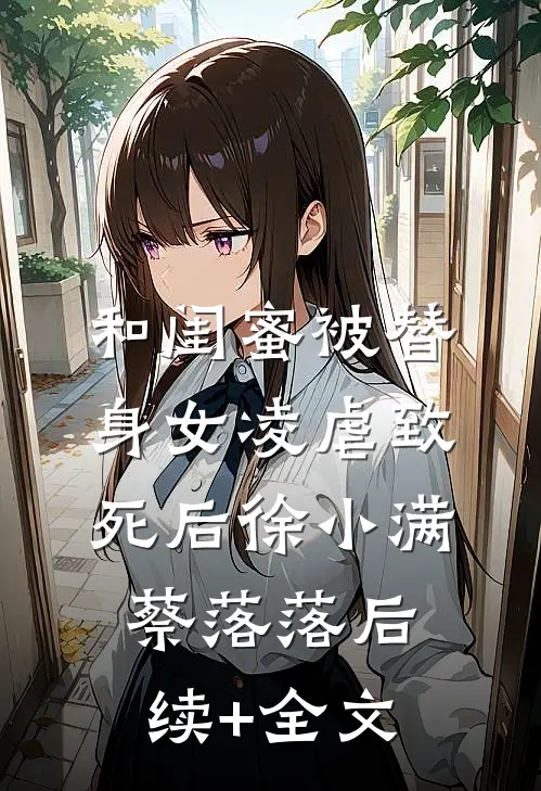和闺蜜被替身女凌虐致死后徐小满蔡落落后续+全文
