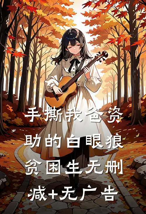 手撕我爸资助的白眼狼贫困生无删减+无广告