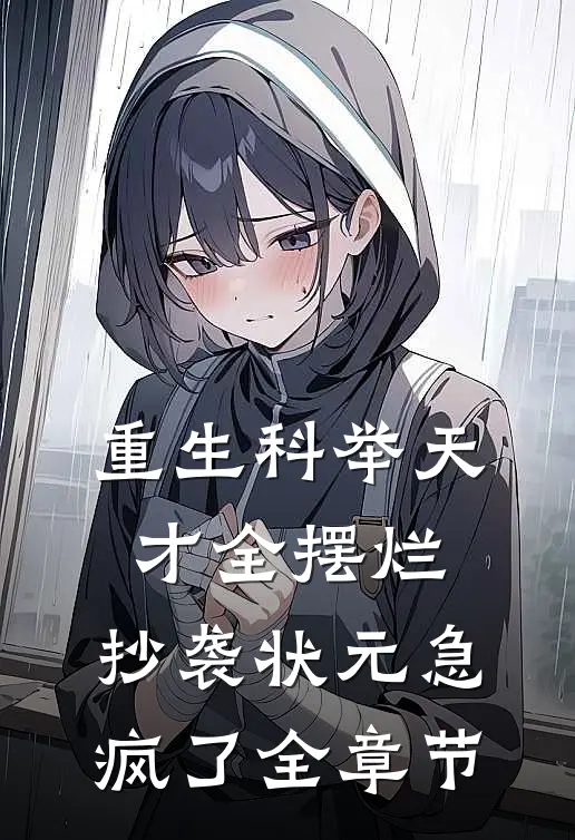 重生科举天才全摆烂，抄袭状元急疯了全章节
