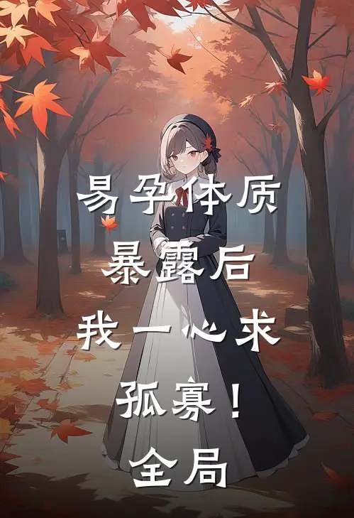 易孕体质暴露后，我一心求孤寡！全局