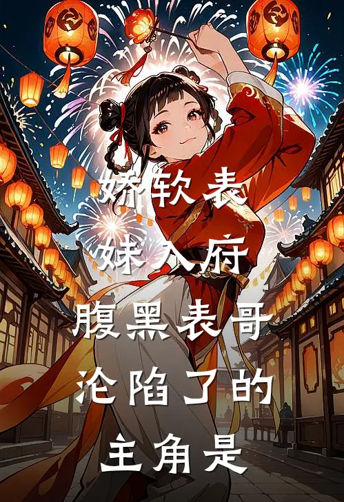 娇软表妹入府：腹黑表哥沦陷了的主角是
