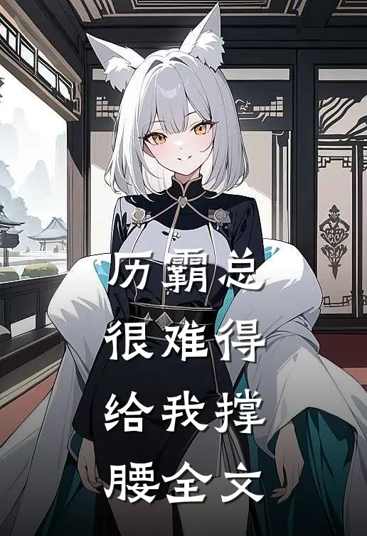 历霸总，很难得，给我撑腰全文