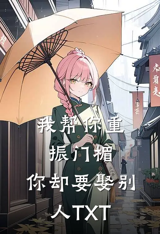 我帮你重振门楣，你却要娶别人TXT